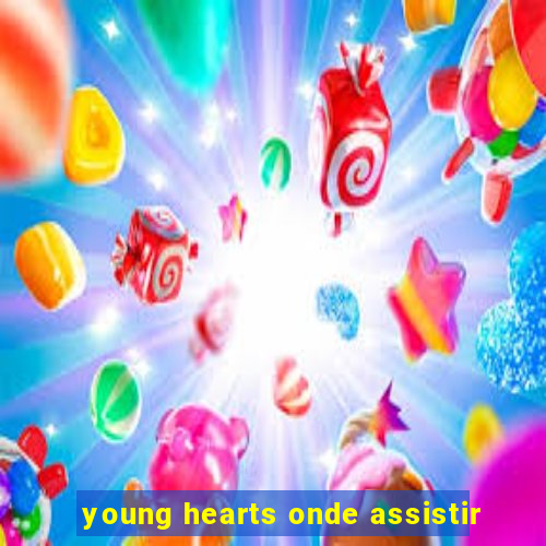 young hearts onde assistir